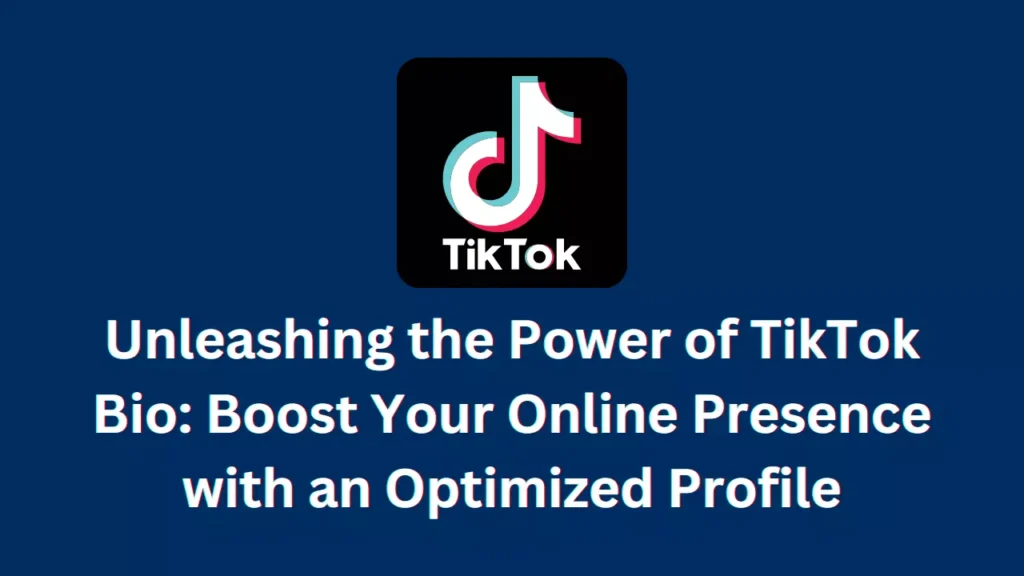 Unleashing the Power of TikTok Bio: Boost Your Online Presence with an Optimized Profile