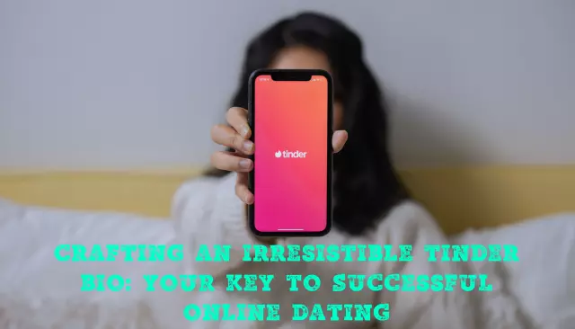 Crafting an Irresistible Tinder Bio: Your Key to Successful Online Dating