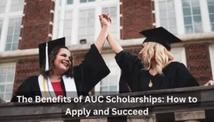 The Benefits of AUC Scholarships: How to Apply and Succeed